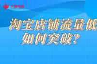 淘寶店鋪流量低如何突破？火蝠電商教你一招解決