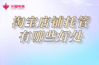 淘寶店鋪托管：網(wǎng)店托管有必要嗎？有哪些優(yōu)勢(shì)呢！